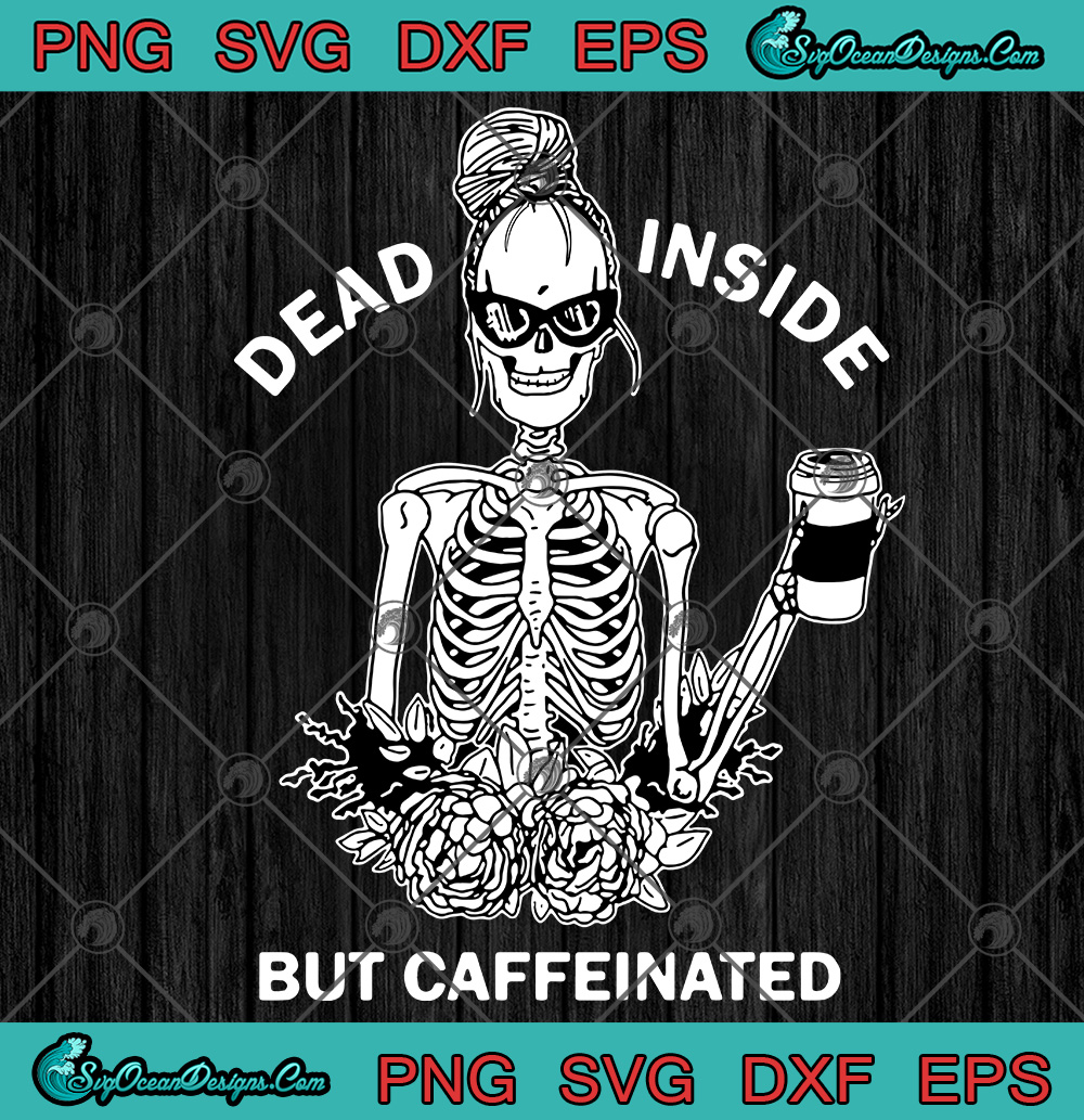 Download Dead Inside But Caffeinated Skeleton Svg Png Eps Dxf Cricut File Svg Designs Digital Download