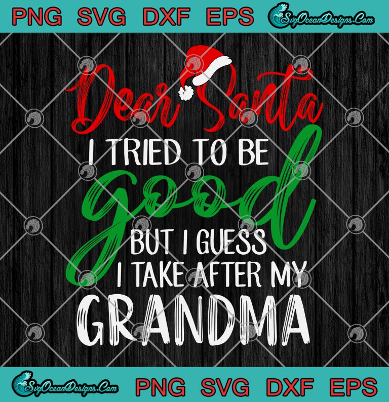 Dear Santa I Tried To Be Good But I Take After My Grandma svg png