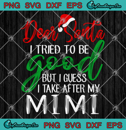 Dear Santa I Tried To Be Good But I Take After My Mimi SVG PNG EPS DXF Mimi Chri
