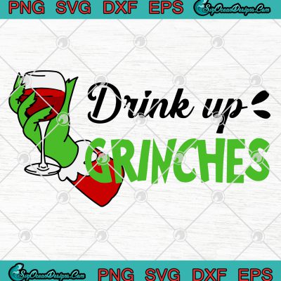 Drink Up Grinches Christmas SVG PNG EPS DXF Cricut Silhouette Cameo Svg