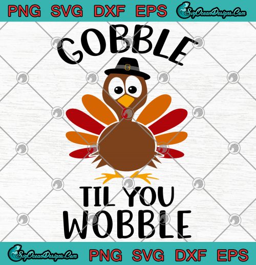 Turkey Gobble Til You Wobble Svg Png Eps Dxf -Thanksgiving Turkey Funny ...