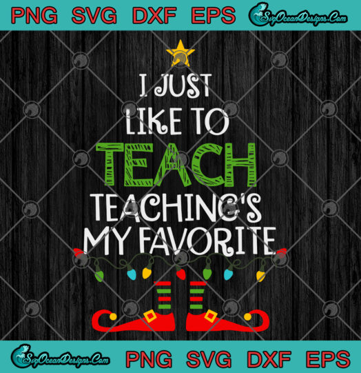 I Just Like To Teach Teachings My Favorite Christmas svg png