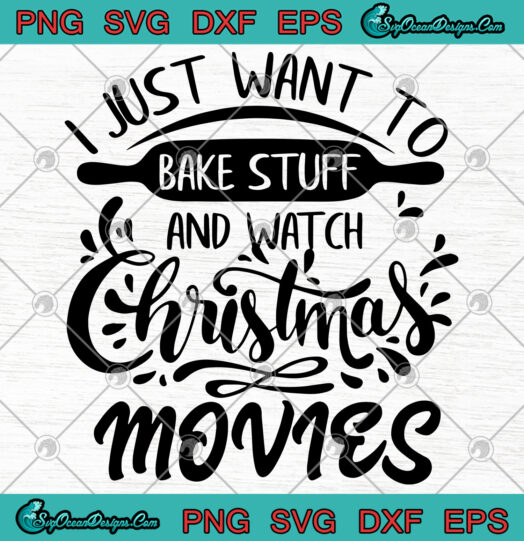 I Just Want To Bake Stuff And Watch Christmas Movie SVG PNG