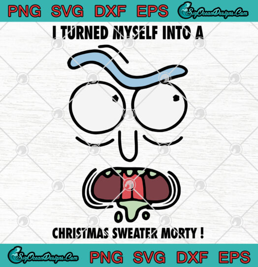 I Turned Myself Into A Christmas Sweater Morty Svg Png