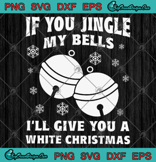 If You Jingle My Bells Ill Give You A White Christmas svg png
