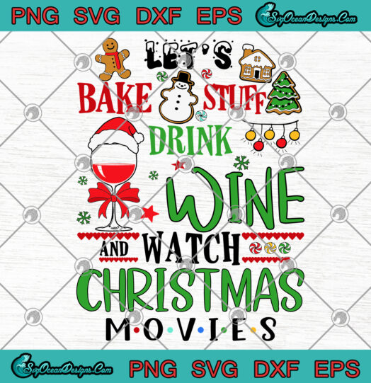 Lets Bake Stuff Drink Wine And Watch Christmas Movies SVG PNG