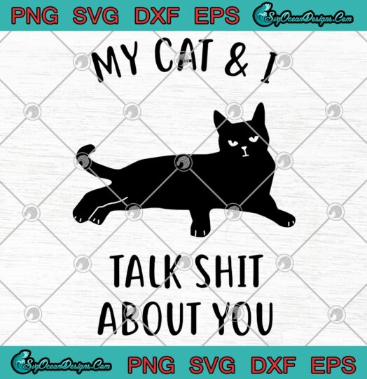 My Cat And I Talk Shit About You svg png