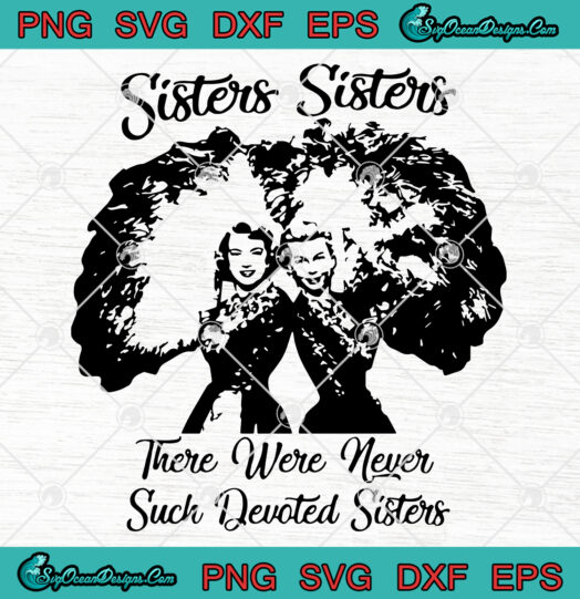 Sisters Sisters There were Never Such Devoted Sisters svg png 1