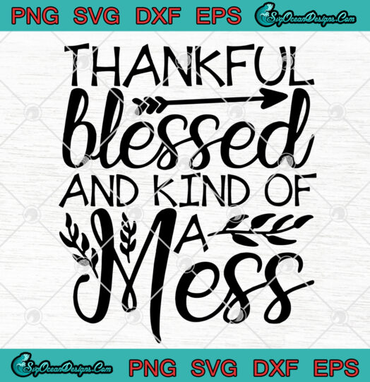 Thankful blessed and kind of a mess svg png