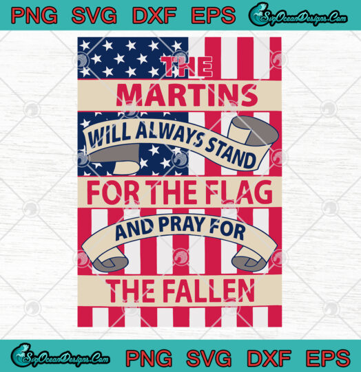 The Martins Will Always Stand For The Flag And Pray For The Fallen svg png