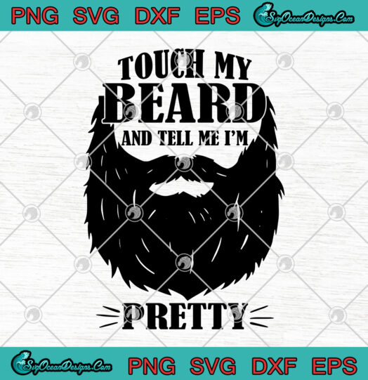 Touch My Beard And Tell Me Im Pretty Bearded Man svg png