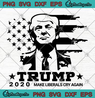 Trump 2020 Make Liberals Cry Again SVG PNG EPS DXF-Trump 2020 Svg Png ...