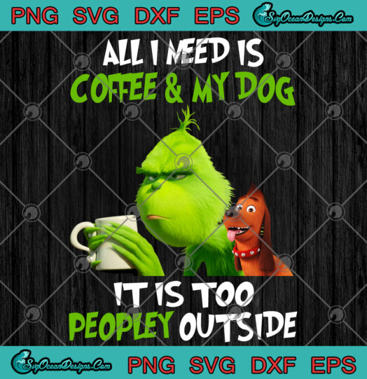 All I Need Is Coffee And My Dog It Is Too Peopley Outside svg png