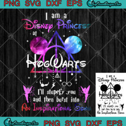 I am Disney Princess Hogwarts I'll Stupefy You And Then Burst Into An Inspirational Song Svg Png Eps Dxf