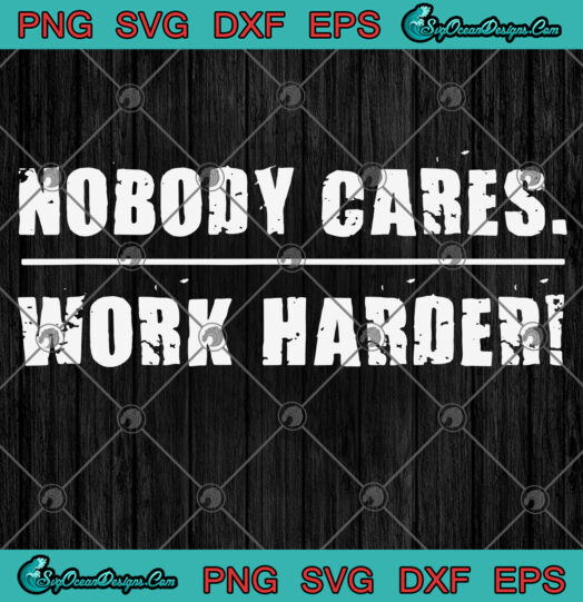 Nobody Cares Work Harder SVG PNG