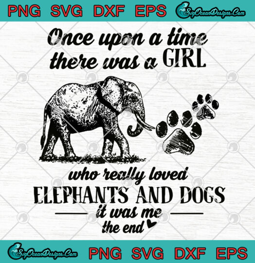 Once Upon aTime There Was A Girl Who really loved Elephants And Dogs SVG PNG EPS DXF Cricut File