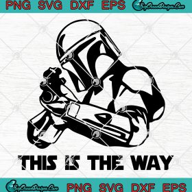 Star Wars The Mandalorian This Is The Way Svg Png Eps Dxf Cricut File ...