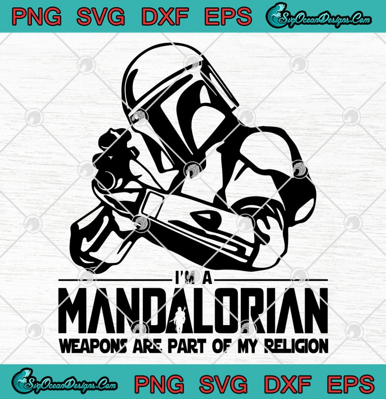 I'm A Mandalorian Weapons Are Part Of My Religion SVG PNG EPS DXF Cut ...