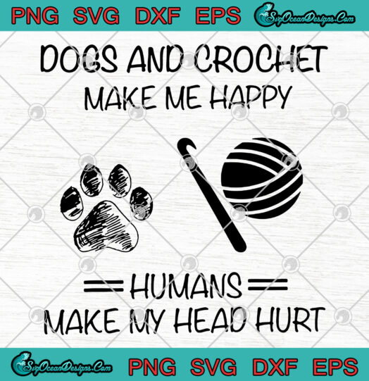 Dogs And Crochet Make Me Happy Humans Make My Head Hurt SVG PNG