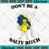 Don't Be A Salty Bitch SVG PNG EPS DXF-Bitch Svg