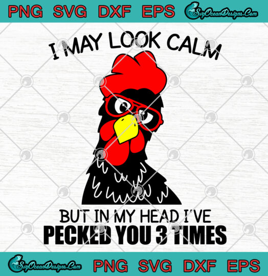 I May Look Calm But In My Head Ive Pecked You 3 Times SVG PNG