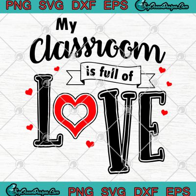 My Classroom Is Full Of Love Svg Png-teacher Valentine's Day Svg Png