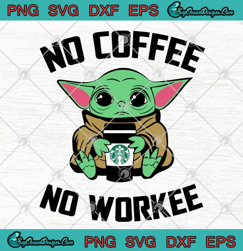 No Coffee No Workee Baby Yoda SVG PNG EPS DXF-Yoda Baby SVG PNG Vector Art