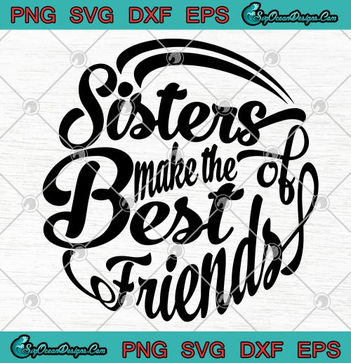 Sisters Make The Best Of Friends SVG PNG EPS DXF Cricut File