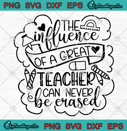 The Influence Of A Great Teacher Can Never Be Erased Svg Png Eps Dxf ...