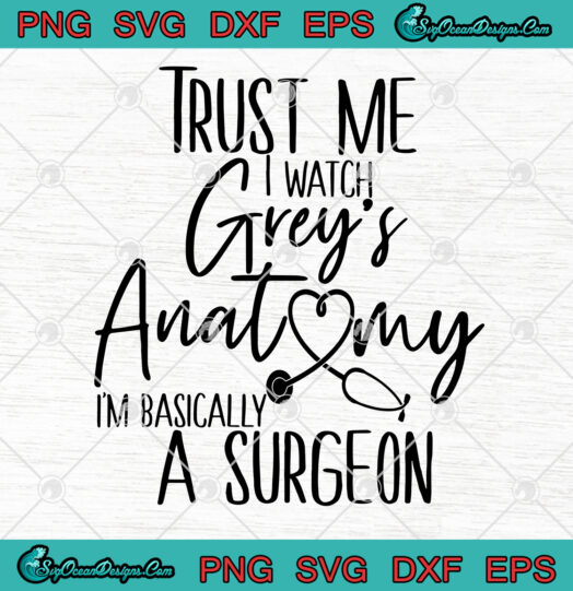 Trust Me I Watch Greys Anatomy Im Basically a Surgeon da