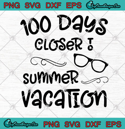 100 Days Closer To Summer Vacation SVG PNG
