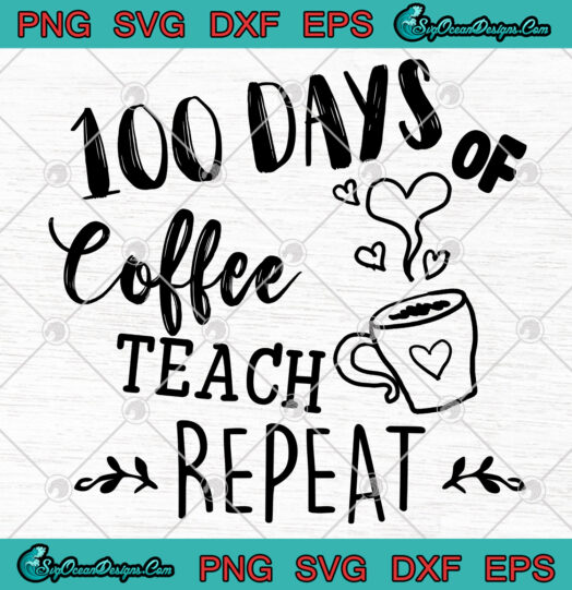 100 Days Of Coffee Teach Repeat svg png