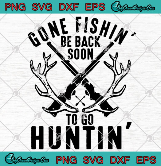 Gone Fishin Be Back Soon To Go Huntin svg png