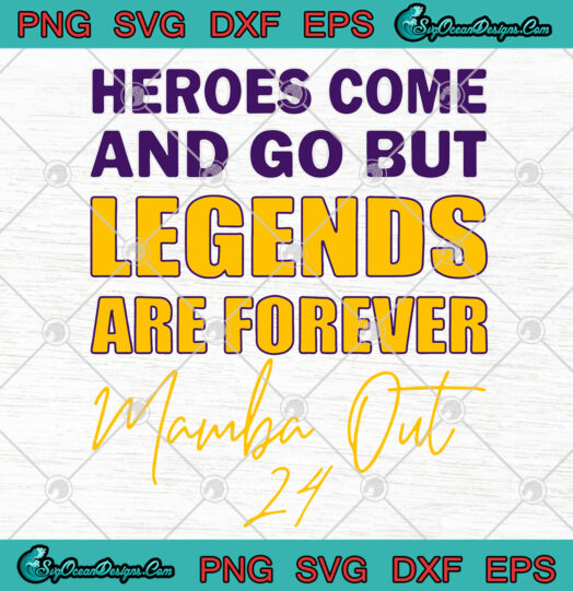 Heroes Come And Go But Legends Are Forever Mamba Out 24 SVG PNG