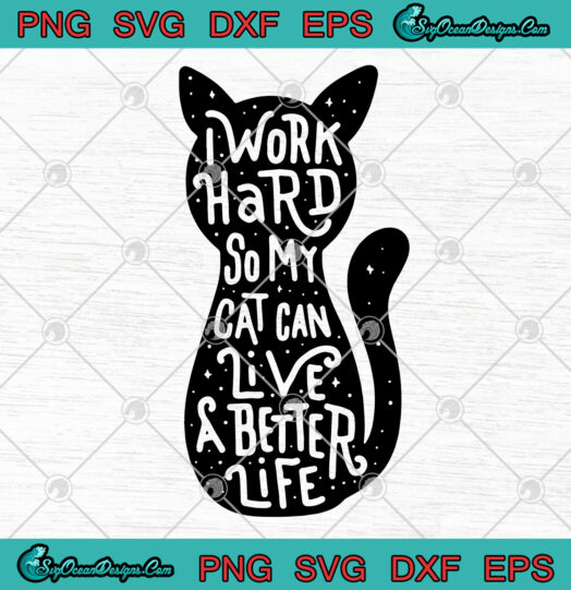 I Work Hard So My Cat Can Live A Better Life svg png