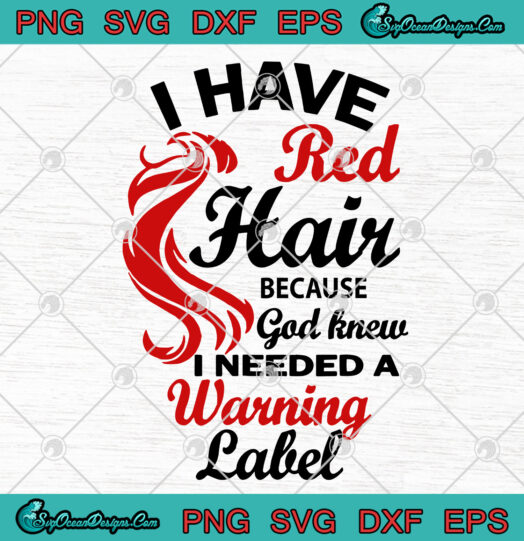 I have Red Hair Because God Knew I needed A Warning Label svg png