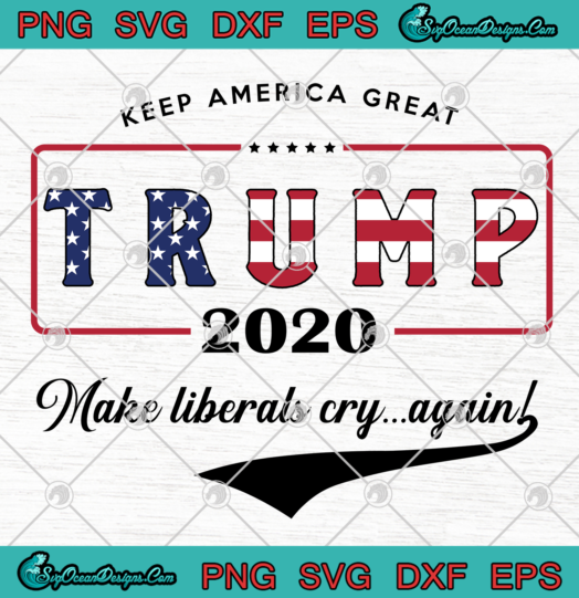 Keep America Great Trump 2020 Make Liberals Cry Again svg png