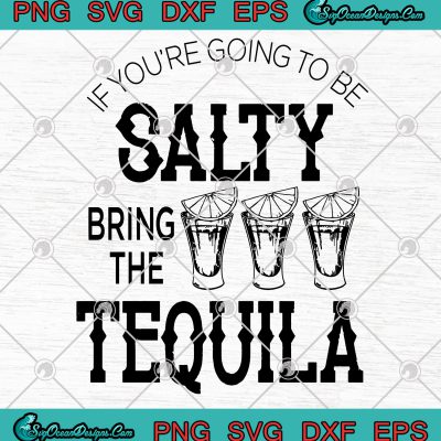 If You're Going To Be Salty Bring The Tequila SVG PNG EPS Vector ...