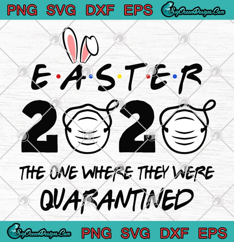 Easter 2020 The One Where They Were Quarantined Svg Png Easter 2020 Quarantined Cricut File Art 8665