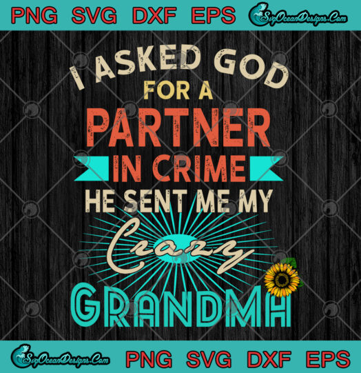 I Asked God For A Partner In Crime He Sent Me My Crazy Grandma svg png