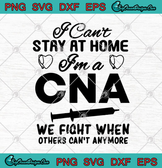 I Cant Stay At Home Im A CNA We Fight When Others Cant Anymore