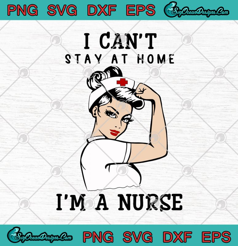 I Can't Stay At Home I'm A Nurse SVG PNG DXF EPS - Nurse Coronavirus ...