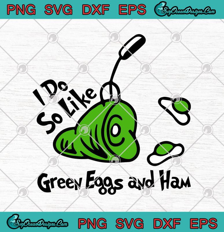 Dr Seuss I Do So Like Green Eggs And Ham SVG PNG EPS DXF- Sr Seuss SVG ...