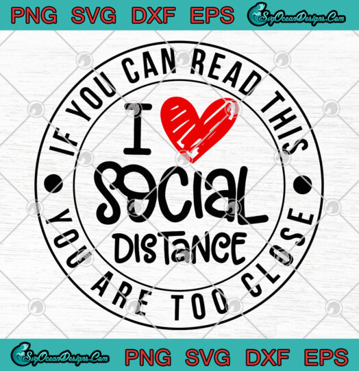 If You Can Read This You Are Too Close I Love Social Distance svg png