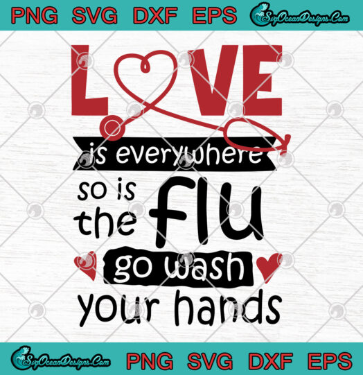 Love is everywhere so is the flu svg png