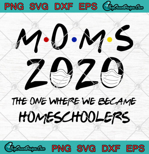 Moms 2020 The One Where We Became Homeschoolers svg png