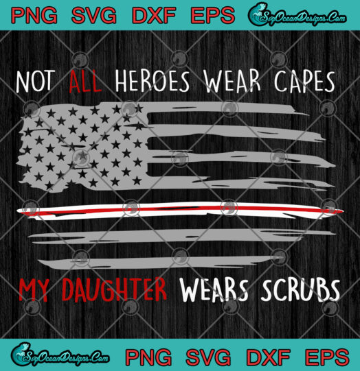Not All Heroes Wear Capes My Daughter Wears Scrubs svg png 1