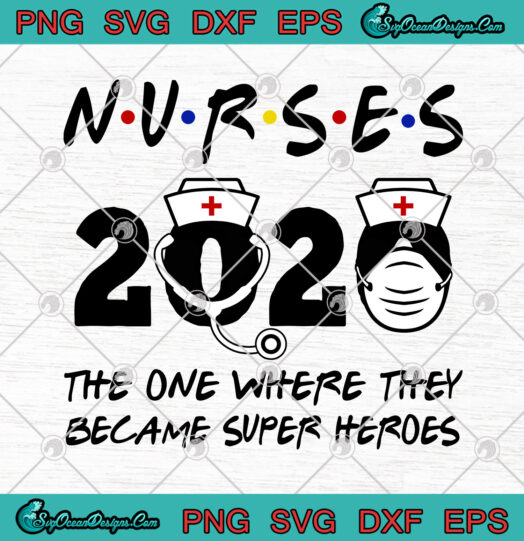 Nurses 2020 The One Where They Became Super Heroes svg png