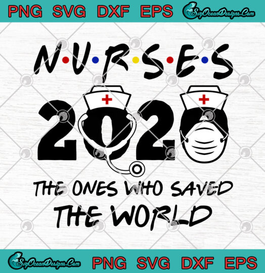 Nurses 2020 The Ones Who Saved The World svg png
