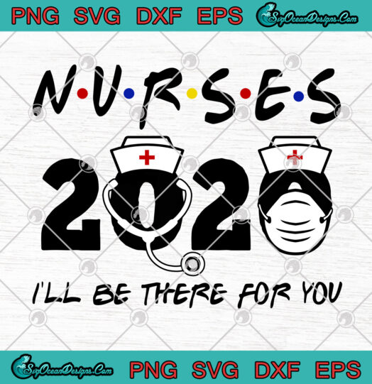 Nurses Ill Be There For You svg png